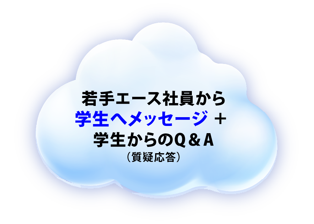 若手エース社員から学生へメッセージ ＋ 学生からのQ＆A（質疑応答）