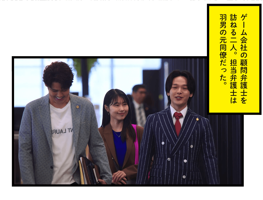ゲーム会社の顧問弁護士を訪ねる二人。担当弁護士は羽男の元同僚だった。