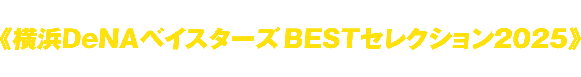 オフシーズンは、ホーム公式戦から好ゲームをピックアップ！《横浜DeNAベイスターズ BESTセレクション2025》をオンエア！