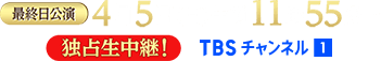 [最終日公演]4月5日(日)午前11時55分～独占生中継！ TBSチャンネル2