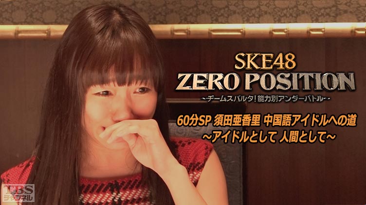 SKE48 ZERO POSITION 60分SP 須田亜香里 中国語アイドルへの道〜アイドルとして 人間として〜
