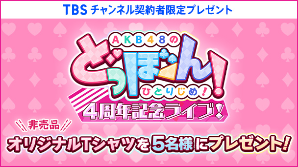 【TBSチャンネル 契約者限定プレゼント】AKB48のどっぼーん！ひとりじめ！4周年記念ライブ！非売品オリジナルTシャツを5名様にプレゼント！