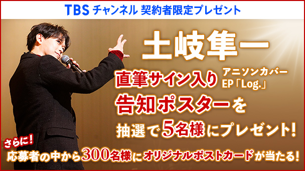 【TBSチャンネル 契約者限定プレゼント】土岐隼一 抽選で直筆サイン入り告知ポスターを5名様、お名前入りスペシャルメッセージ動画を3名様に！さらにWチャンス オリジナルポストカードも！