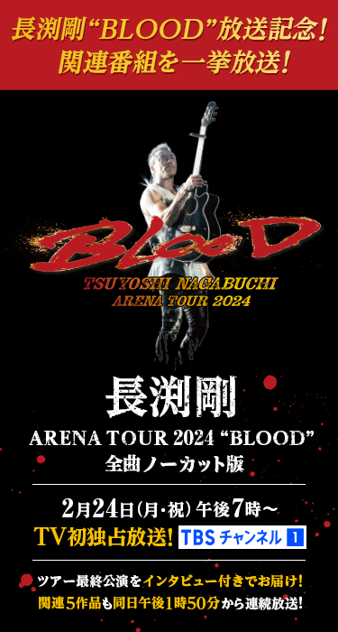 長渕剛&ldquo;BLOOD&rdquo; 放送記念！関連番組を一挙放送！ 2月24日(月・祝)午後7時～TV初独占放送！ TBSチャンネル1