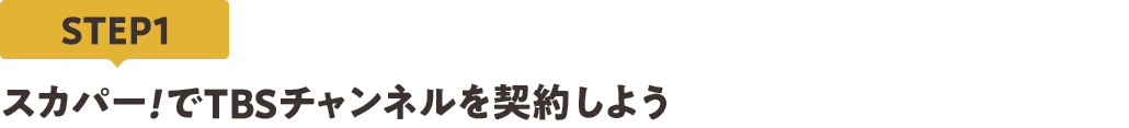 [STEP1]スカパー<i>!</i>でTBSチャンネルを契約しよう