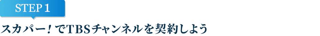 [STEP1]スカパー<i>!</i>でTBSチャンネルを契約しよう