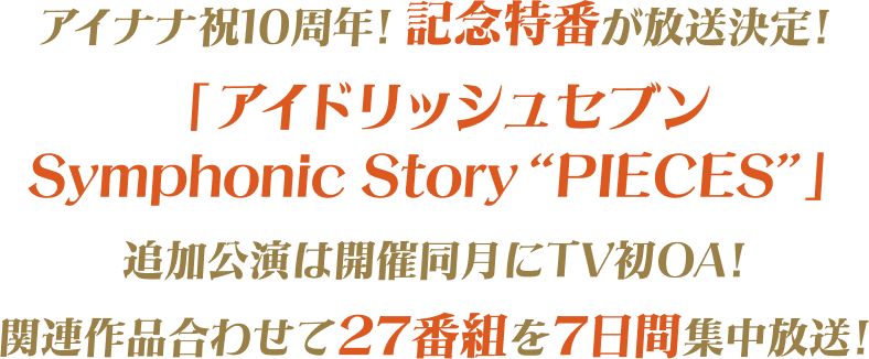 アイナナ祝10周年！記念特番が放送決定！「アイドリッシュセブン Symphonic Story &ldquo;PIECES&rdquo;」追加公演は開催同月にTV初OA！関連番組合わせて27番組を7日間集中放送！