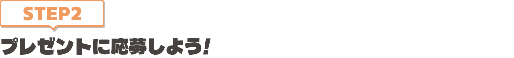 [STEP2]プレゼントに応募しよう