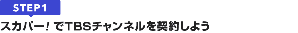 [STEP1]スカパー<i>!</i>でTBSチャンネルを契約しよう