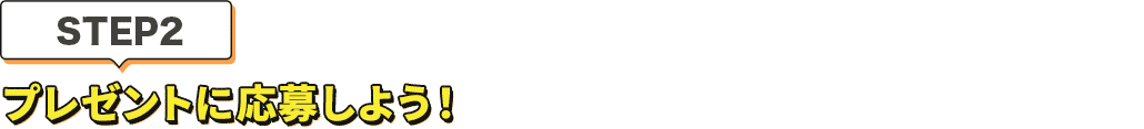 [STEP2]プレゼントに応募しよう