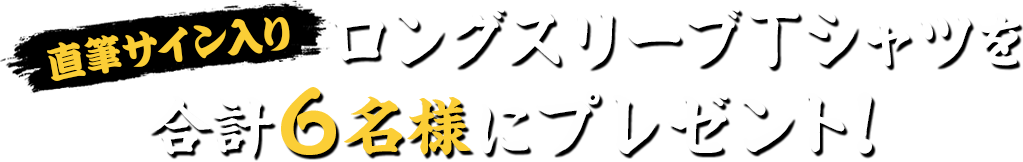 直筆サイン入りロングスリーブTシャツを合計6名様にプレゼント！