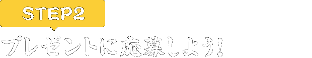 [STEP2]プレゼントに応募しよう