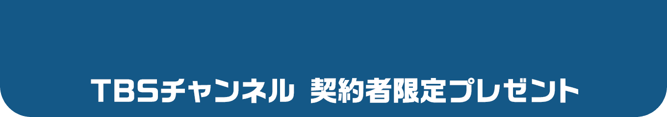 TBSチャンネル 契約者限定プレゼント