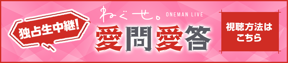 独占生中継！ねぐせ。ONEMAN LIVE 「愛問愛答」 視聴方法はコチラ！