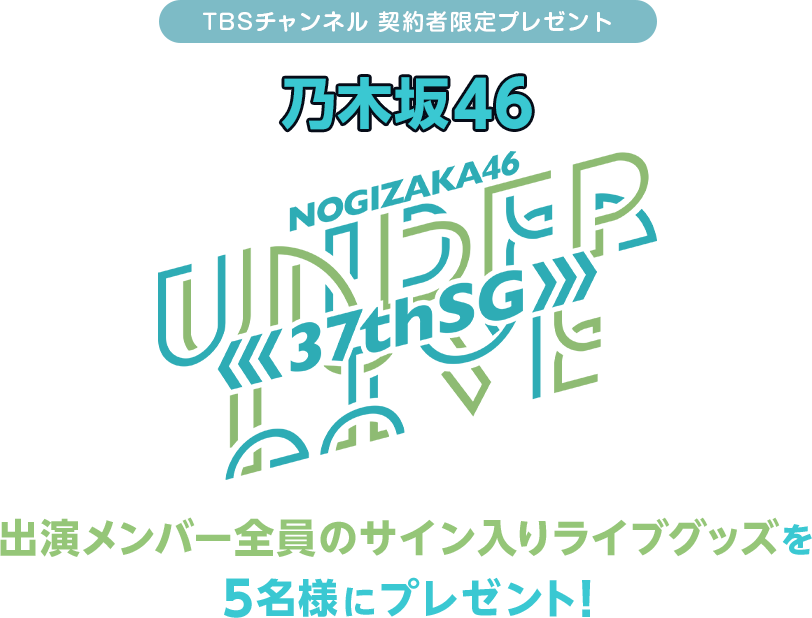 TBSチャンネル 契約者限定プレゼント 乃木坂46 37thSGアンダーライブ 出演メンバー全員の直筆サイン入りライブグッズを5名様にプレゼント！