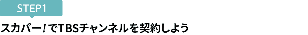 [STEP1]スカパー<i>!</i>でTBSチャンネルを契約しよう