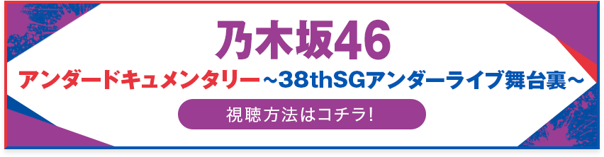 乃木坂46アンダードキュメンタリー～38thSGアンダーライブ舞台裏～ 視聴方法はコチラ！