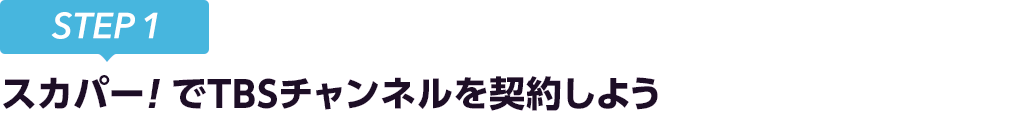 [STEP1]スカパー<i>!</i>でTBSチャンネルを契約しよう