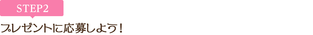 [STEP2]プレゼントに応募しよう