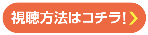 視聴方法はコチラ！