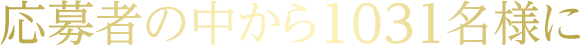 応募者の中から1031名様に