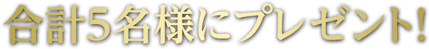 合計5名様にプレゼント！