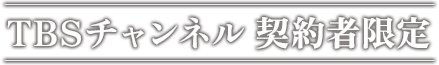 TBSチャンネル契約者限定