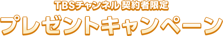 TBSチャンネル契約者限定 プレゼントキャンペーン