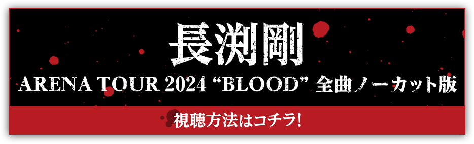 長渕剛 ARENA TOUR 2024 “BLOOD” 全曲ノーカット版 視聴方法はコチラ！