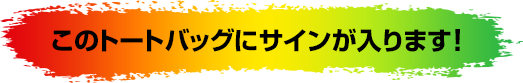 このトートバッグにサインが入ります！