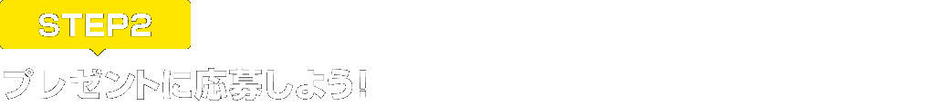 [STEP2]プレゼントに応募しよう