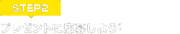 [STEP2]プレゼントに応募しよう