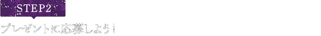 [STEP2]プレゼントに応募しよう